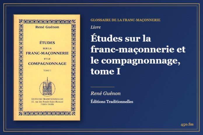Études sur la franc-maçonnerie et le compagnonnage, tome I (Livre) – Glossaire de la franc-maçonnerie 450.fm
