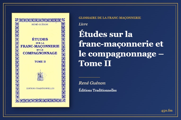 Études sur la franc-maçonnerie et le compagnonnage – Tome II (Livre) – Glossaire de la franc-maçonnerie 450.fm