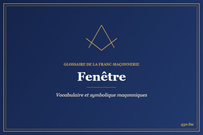 Fenêtre – Glossaire de la franc-maçonnerie 450.fm