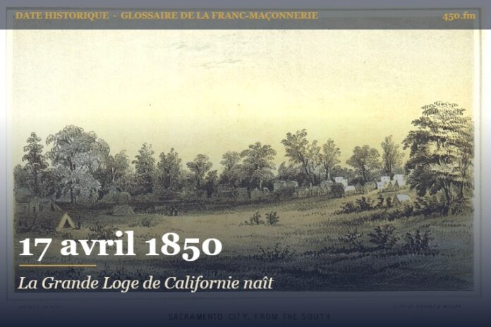Fondation de la Grande Loge de Californie à Sacramento, 17 avril 1850 – date historique de la franc-maçonnerie – 450.fm