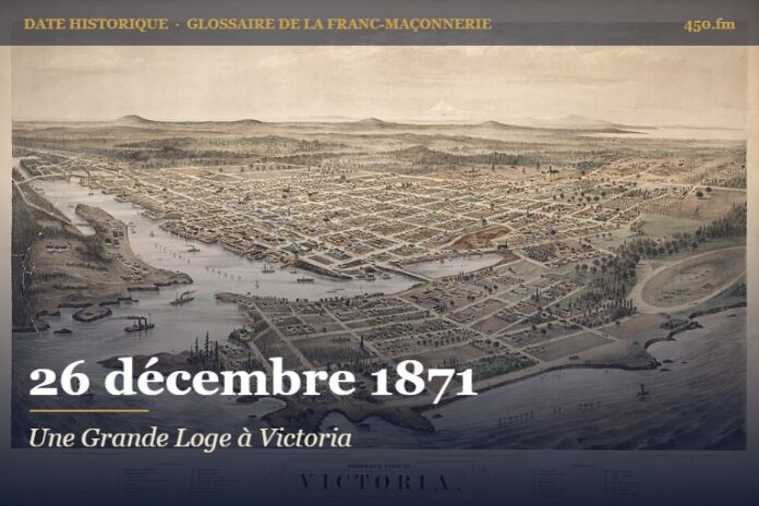 Fondation de la Grande Loge de Colombie-Britannique à Victoria, 26 décembre 1871 – date historique de la franc-maçonnerie – 450.fm