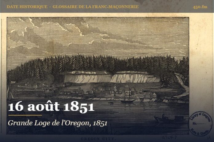 Fondation de la Grande Loge de l’Oregon à Oregon City, 16 août 1851 – date historique de la franc-maçonnerie – 450.fm