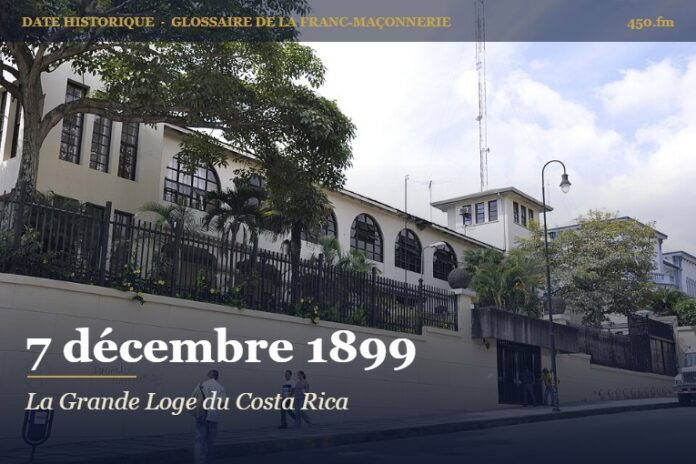 Fondation de la Grande Loge du Costa Rica, 7 décembre 1899 – date historique de la franc-maçonnerie – 450.fm