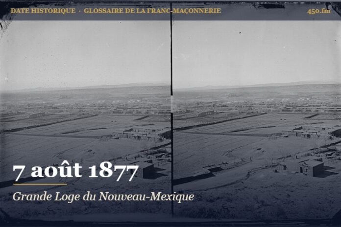 Fondation de la Grande Loge du Nouveau-Mexique à Santa Fe, 7 août 1877 – date historique de la franc-maçonnerie – 450.fm