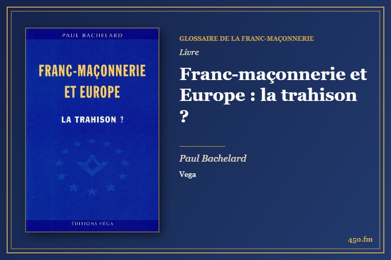 Franc-maçonnerie et Europe : la trahison ? (Livre) – Glossaire de la franc-maçonnerie 450.fm