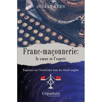 Couverture du livre Franc-maçonnerie&nbsp;: le cœur et l’esprit – Esquisses sur l’ésotérisme dans les rituels anglais