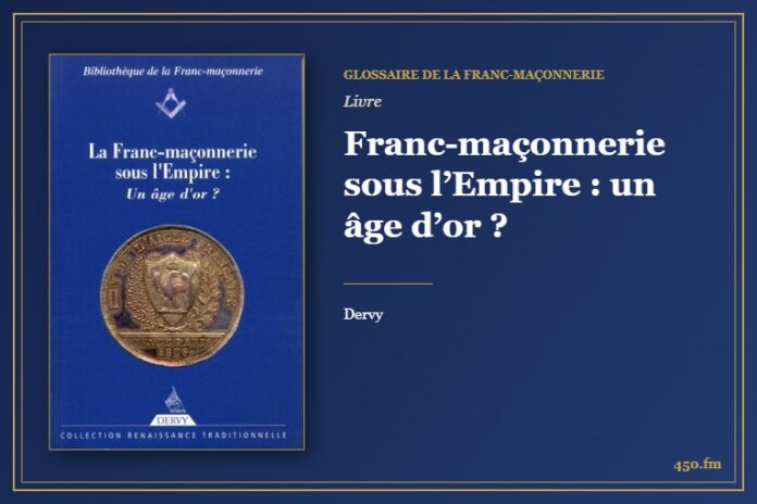 Franc-maçonnerie sous l’Empire : un âge d’or ? (Livre) – Glossaire de la franc-maçonnerie 450.fm