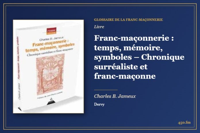 Franc-maçonnerie : temps, mémoire, symboles – Chronique surréaliste et franc-maçonne (Livre) – Glossaire de la franc-maçonnerie 450.fm
