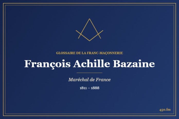 François Achille Bazaine (Personnalité) – Glossaire de la franc-maçonnerie 450.fm