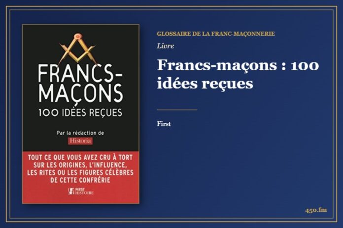 Francs-maçons : 100 idées reçues (Livre) – Glossaire de la franc-maçonnerie 450.fm