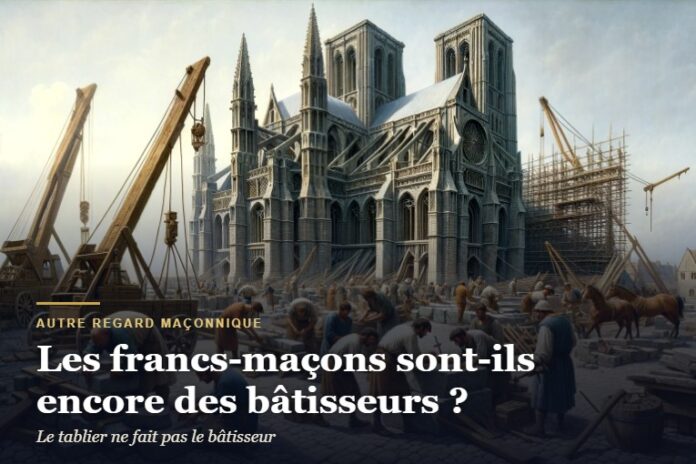 Les francs-maçons sont-ils encore des bâtisseurs ? Chantier de cathédrale
