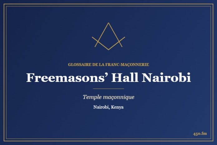 Freemasons' Hall, Nairobi – temple maçonnique – Glossaire de la franc-maçonnerie 450.fm