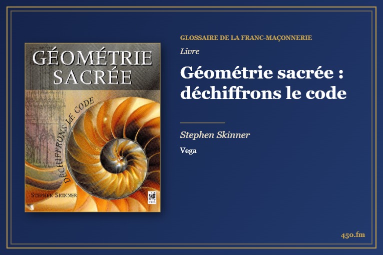 Géométrie sacrée : déchiffrons le code (Livre) – Glossaire de la franc-maçonnerie 450.fm