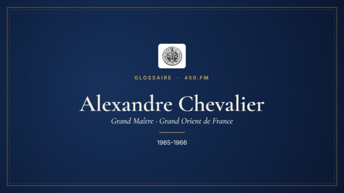 Alexandre Chevalier (Grand Maître du GODF) – Glossaire 450.fm