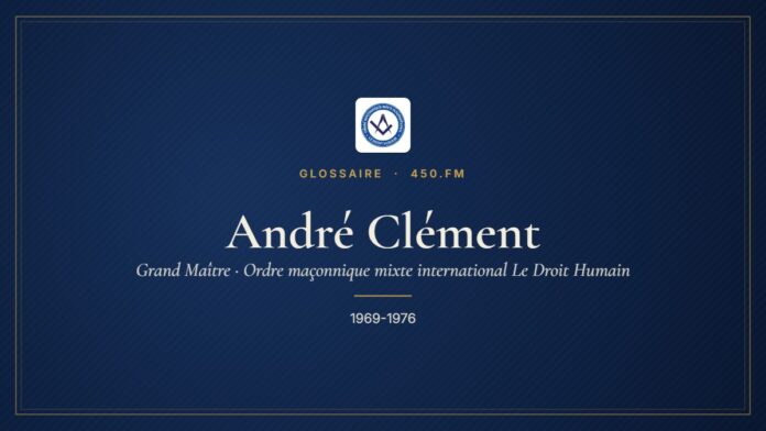André Clément (Grand Maître du Droit Humain) – Glossaire 450.fm
