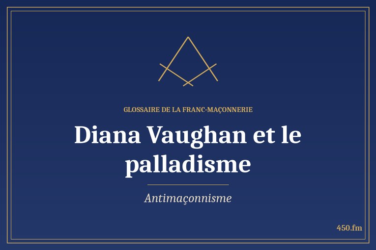 Glossaire 450.fm – Antimaçonnisme – diana vaughan et le palladisme
