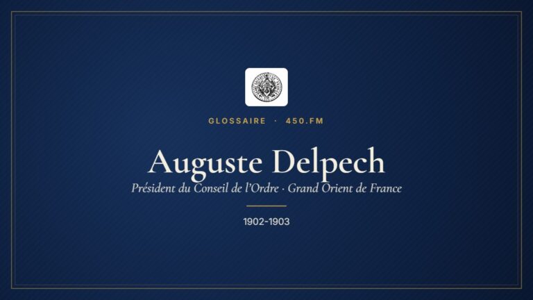 Auguste Delpech (Président du Conseil de l’Ordre du GODF) – Glossaire 450.fm