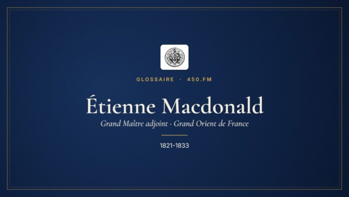 Étienne Macdonald (Grand Maître adjoint du GODF) – Glossaire 450.fm