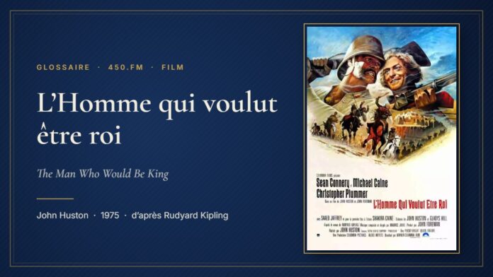 L’Homme qui voulut être roi (Film) – Glossaire 450.fm
