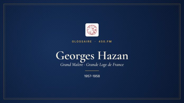 Georges Hazan (Grand Maître de la GLDF) – Glossaire 450.fm
