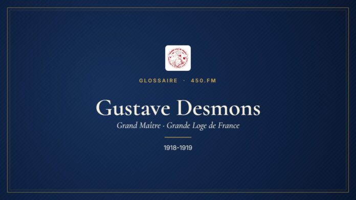 Gustave Desmons (Grand Maître de la GLDF) – Glossaire 450.fm