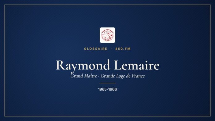 Raymond Lemaire (Grand Maître de la GLDF) – Glossaire 450.fm