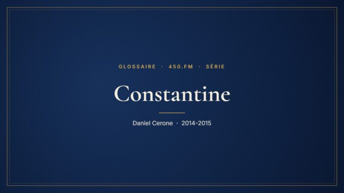 Constantine (Série) – Glossaire 450.fm