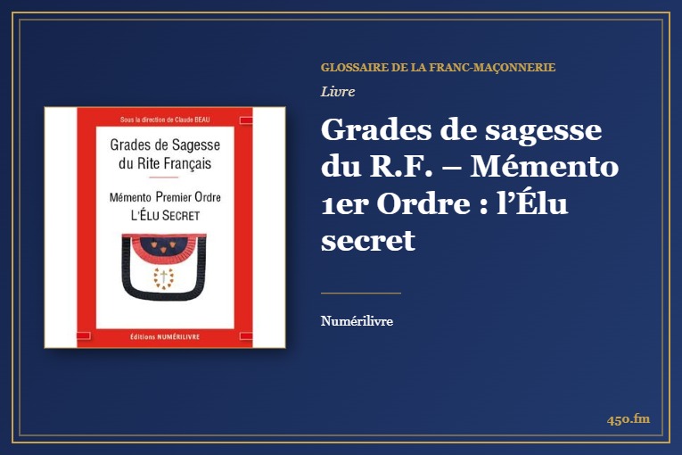 Grades de sagesse du R.F. – Mémento 1er Ordre : l’Élu secret (Livre) – Glossaire de la franc-maçonnerie 450.fm