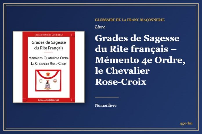 Grades de Sagesse du Rite français – Mémento 4e Ordre, le Chevalier Rose-Croix (Livre) – Glossaire de la franc-maçonnerie 450.fm