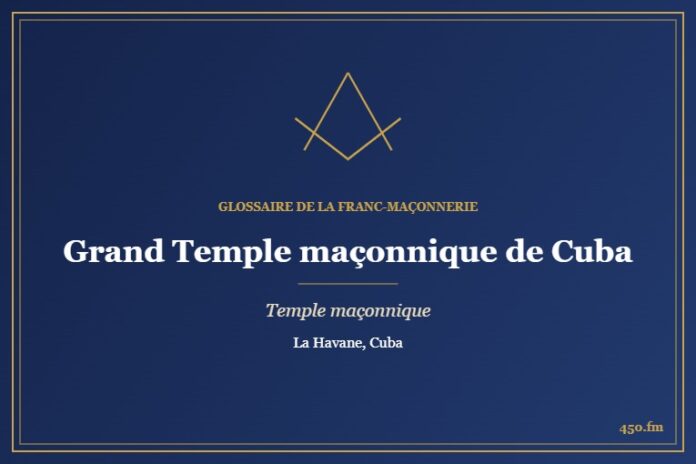 Grand Temple national maçonnique, La Havane – temple maçonnique – Glossaire de la franc-maçonnerie 450.fm