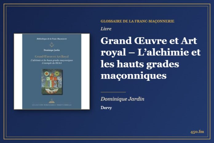 Grand Œuvre et Art royal – L’alchimie et les hauts grades maçonniques (Livre) – Glossaire de la franc-maçonnerie 450.fm