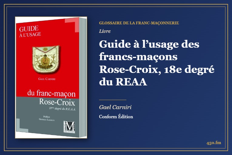 Guide à l’usage des francs-maçons Rose-Croix, 18e degré du REAA (Livre) – Glossaire de la franc-maçonnerie 450.fm