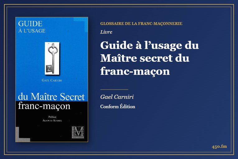 Guide à l’usage du Maître secret du franc-maçon (Livre) – Glossaire de la franc-maçonnerie 450.fm