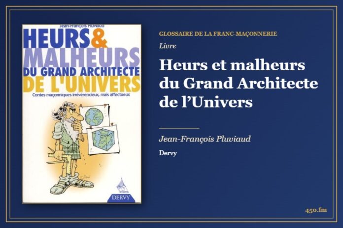 Heurs et malheurs du Grand Architecte de l’Univers (Livre) – Glossaire de la franc-maçonnerie 450.fm