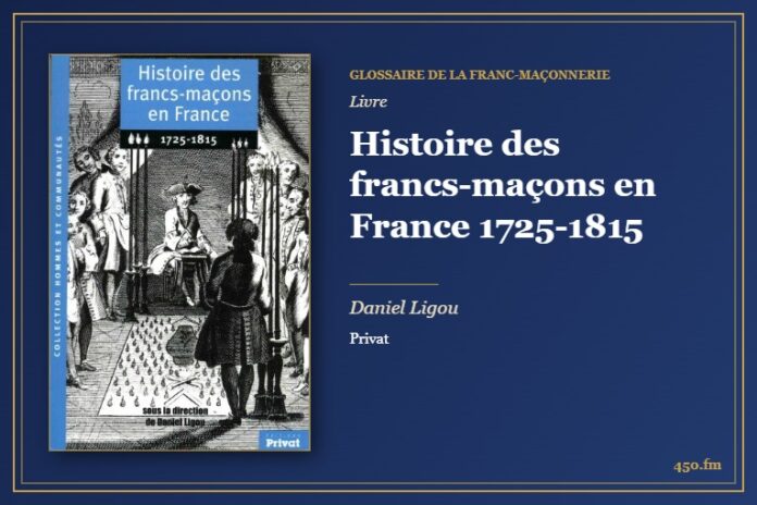Histoire des francs-maçons en France 1725-1815 (Livre) – Glossaire de la franc-maçonnerie 450.fm