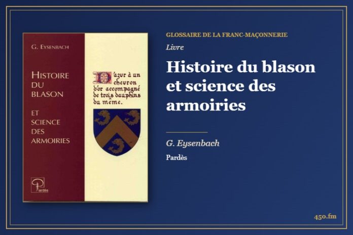 Histoire du blason et science des armoiries (Livre) – Glossaire de la franc-maçonnerie 450.fm