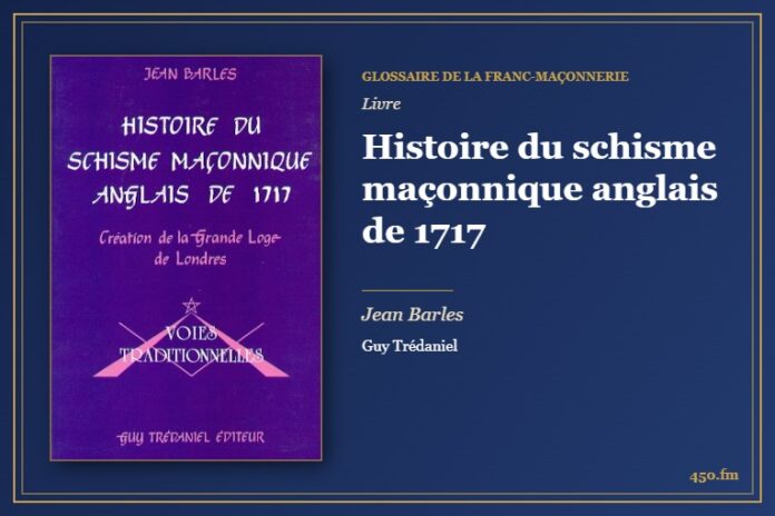 Histoire du schisme maçonnique anglais de 1717 (Livre) – Glossaire de la franc-maçonnerie 450.fm