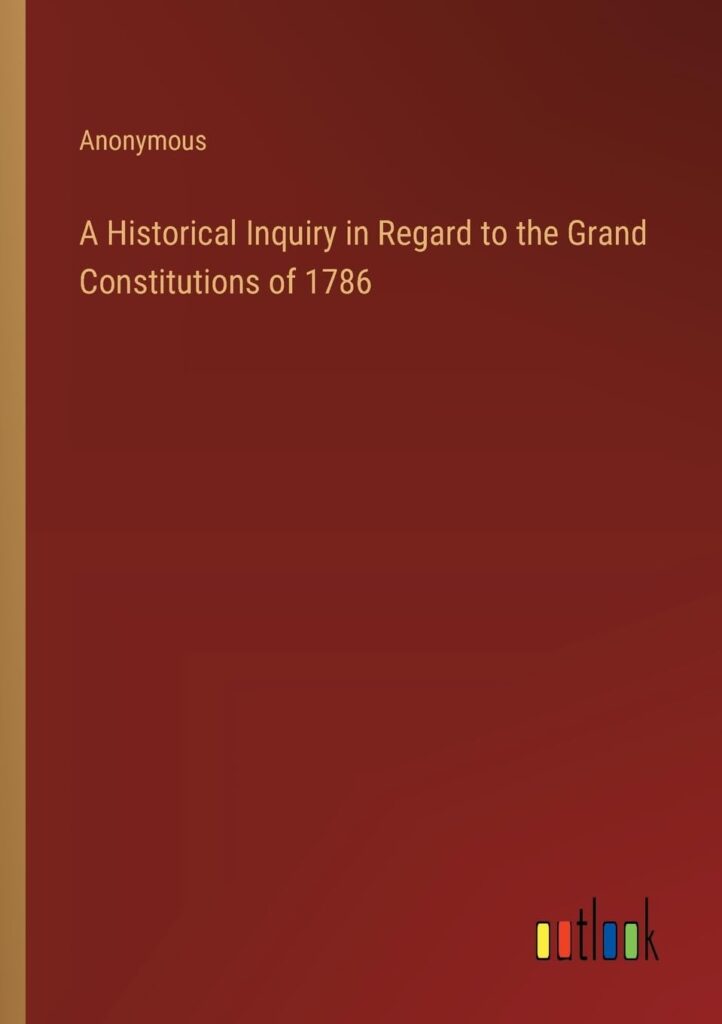 «&nbsp;A Historical Inquiry in Regard to the Grand Constitutions of 1786&nbsp;» – Albert Pike ou la vérité maçonnique à l’épreuve des archives