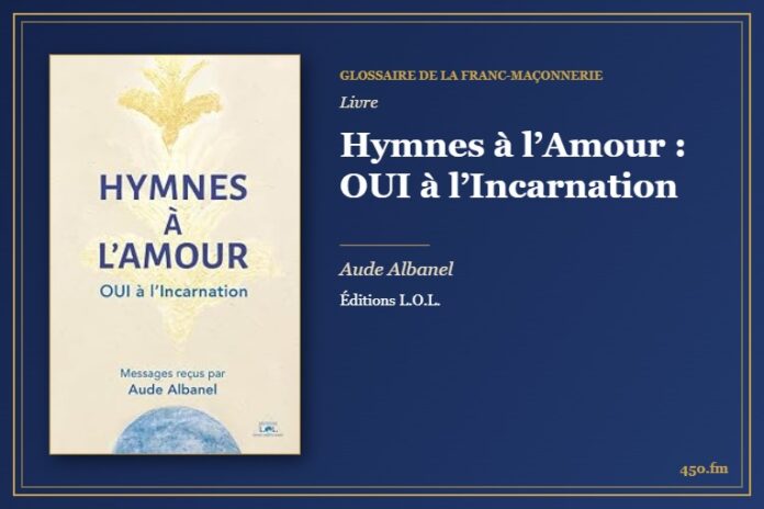 Hymnes à l’Amour : OUI à l’Incarnation (Livre) – Glossaire de la franc-maçonnerie 450.fm