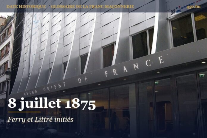 Initiation de Jules Ferry et Émile Littré à la loge La Clémente Amitié, 8 juillet 1875 – date historique de la franc-maçonnerie – 450.fm