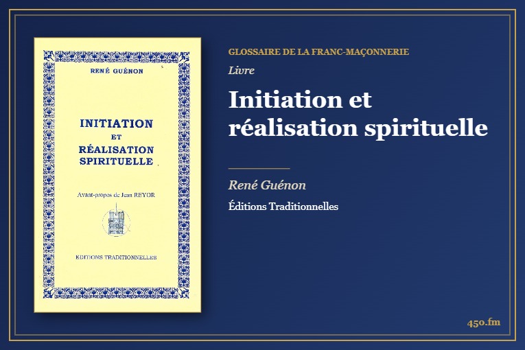Initiation et réalisation spirituelle (Livre) – Glossaire de la franc-maçonnerie 450.fm
