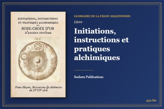 Initiations, instructions et pratiques alchimiques (Livre) – Glossaire de la franc-maçonnerie 450.fm