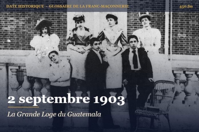 Installation de la Grande Loge du Guatemala, 2 septembre 1903 – date historique de la franc-maçonnerie – 450.fm