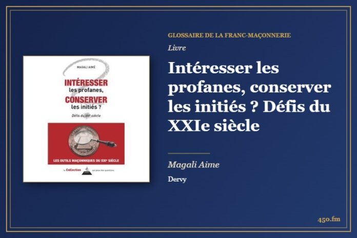 Intéresser les profanes, conserver les initiés ? Défis du XXIe siècle (Livre) – Glossaire de la franc-maçonnerie 450.fm