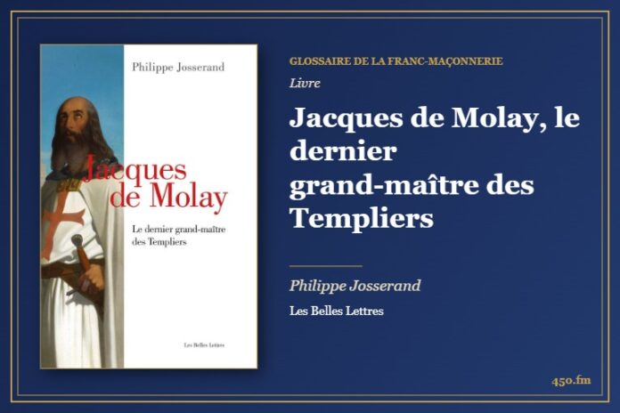 Jacques de Molay, le dernier grand-maître des Templiers (Livre) – Glossaire de la franc-maçonnerie 450.fm