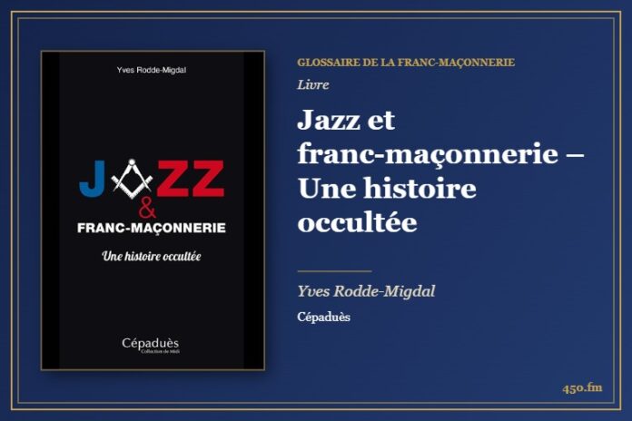 Jazz et franc-maçonnerie – Une histoire occultée (Livre) – Glossaire de la franc-maçonnerie 450.fm