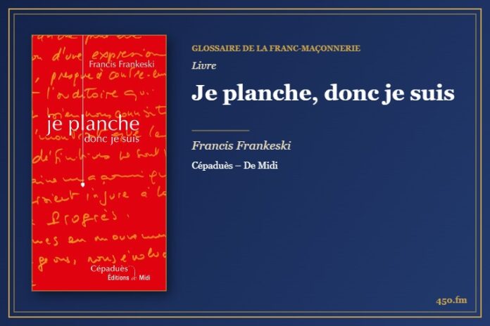 Je planche, donc je suis (Livre) – Glossaire de la franc-maçonnerie 450.fm