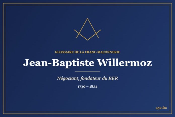 Jean-Baptiste Willermoz (Personnalité) – Glossaire de la franc-maçonnerie 450.fm