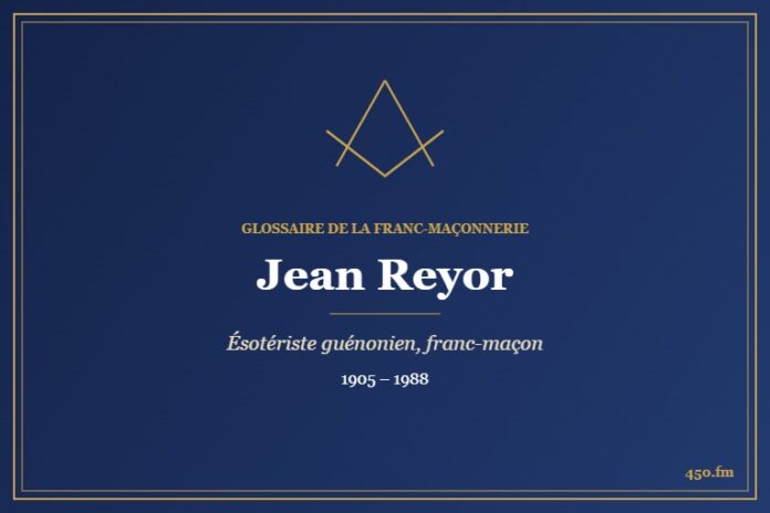 Jean Reyor (Personnalité) – Glossaire de la franc-maçonnerie 450.fm