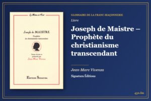 Joseph de Maistre – Prophète du christianisme transcendant (Livre) – Glossaire de la franc-maçonnerie 450.fm